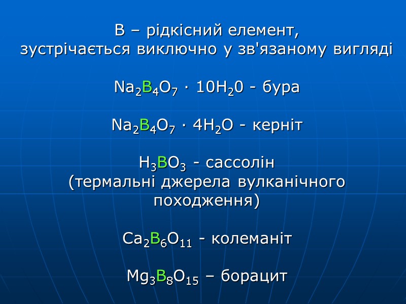 В – рідкісний елемент, зустрічається виключно у зв'язаному вигляді  Na2B4O7 · 10H20 -